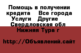 Помощь в получении кредита  - Все города Услуги » Другие   . Свердловская обл.,Нижняя Тура г.